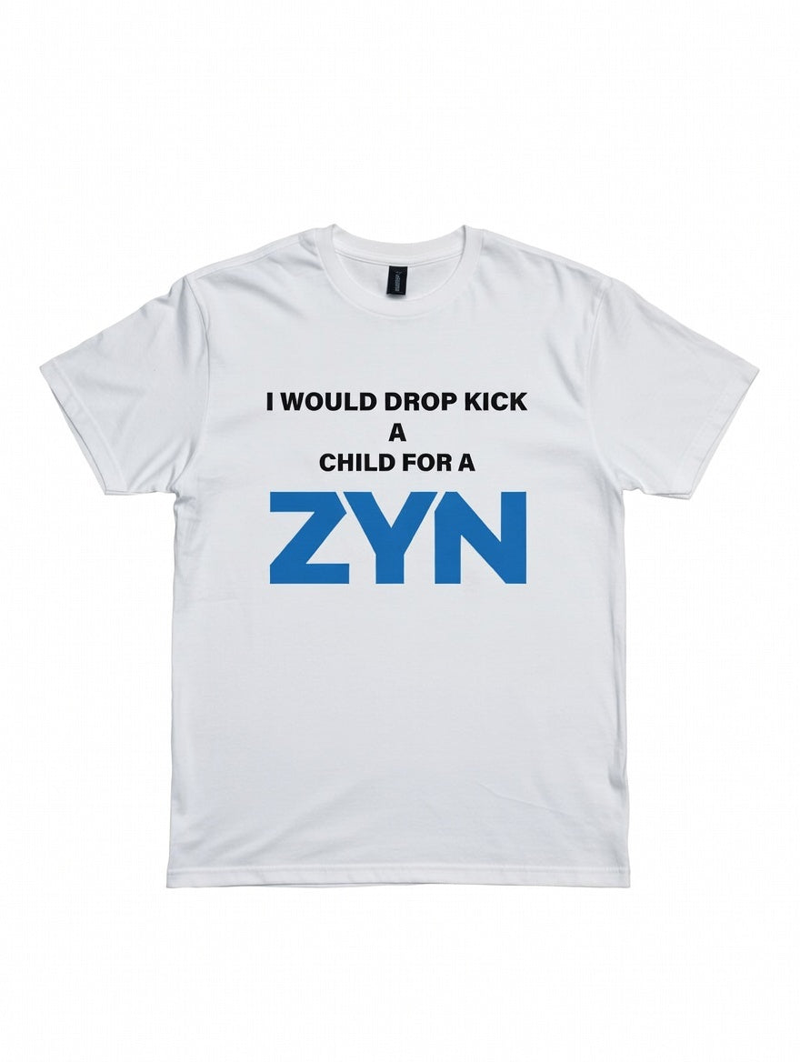 I Would Drop Kick a Child For a ZYN  -  White Tee